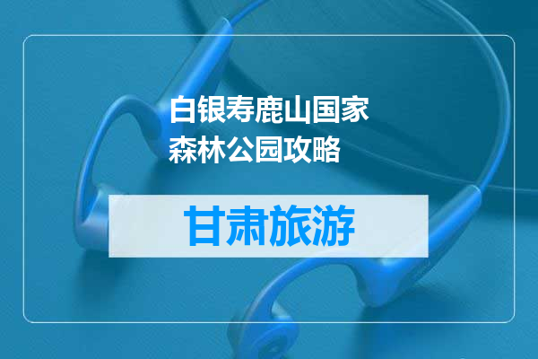 白银寿鹿山国家森林公园攻略
