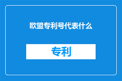 欧盟专利号代表什么(欧盟专利号代表什么？)