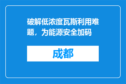 破解低浓度瓦斯利用难题，为能源安全加码