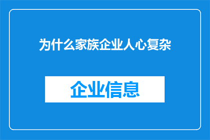 为什么家族企业人心复杂(家族企业中，为何成员间的情感纠葛和利益冲突如此复杂？)