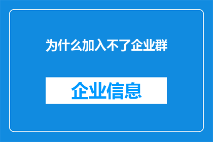 为什么加入不了企业群(我为何无法加入企业群？一个令人困惑的疑问，揭示了加入企业群的障碍)