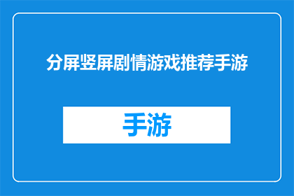 分屏竖屏剧情游戏推荐手游(推荐竖屏剧情游戏：手游中，哪些分屏式剧情游戏值得一试？)