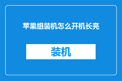 苹果组装机怎么开机长亮(如何让苹果组装机开机后持续显示屏幕？)