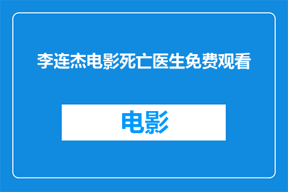 李连杰电影死亡医生免费观看(李连杰电影死亡医生是否可免费观看？)