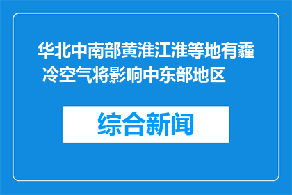 华北中南部黄淮江淮等地有霾 冷空气将影响中东部地区