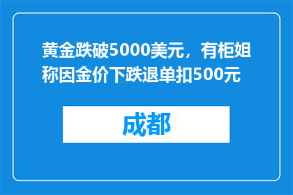 黄金跌破5000美元，有柜姐称因金价下跌退单扣500元