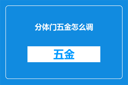 分体门五金怎么调(如何调整分体门五金以确保其最佳性能？)