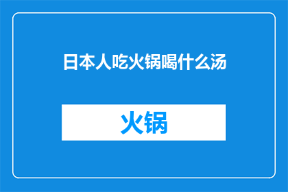 日本人吃火锅喝什么汤(日本人在享受火锅盛宴时，他们偏爱的汤底是哪一种？)