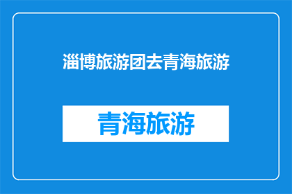 淄博旅游团去青海旅游(淄博旅游团是否计划前往青海进行一次令人向往的旅行？)