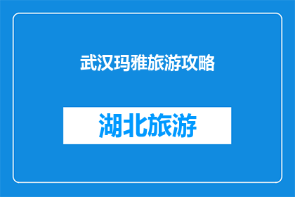 武汉玛雅旅游攻略(武汉玛雅旅游攻略：您是否已经准备好探索这个神秘之地？)