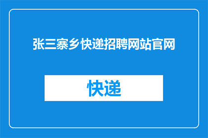 张三寨乡快递招聘网站官网(张三寨乡快递招聘网站官网：您是否在寻找理想的工作机会？)