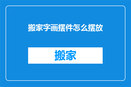 搬家字画摆件怎么摆放(如何正确摆放搬家中的字画摆件？)