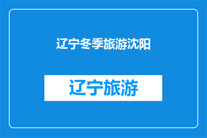 辽宁冬季旅游沈阳(辽宁冬季旅游沈阳：您是否已经准备好探索这座历史与现代交融的城市？)
