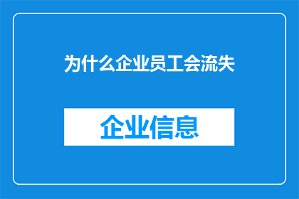 为什么企业员工会流失(为何企业员工频繁流失？深入探讨背后的原因与解决之道)