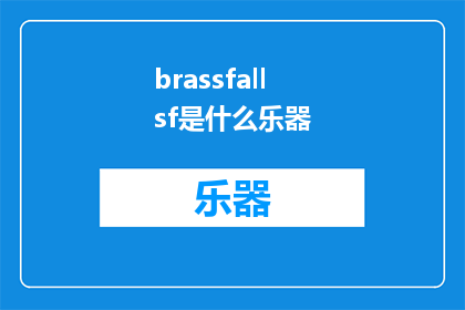 brassfallsf是什么乐器(Whatistheinstrumentthatproducesthebrassfallsound)