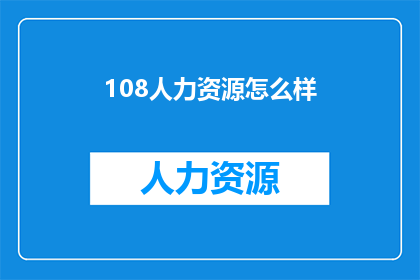 108人力资源怎么样(人力资源领域的现状与挑战：108人力资源怎么样？)